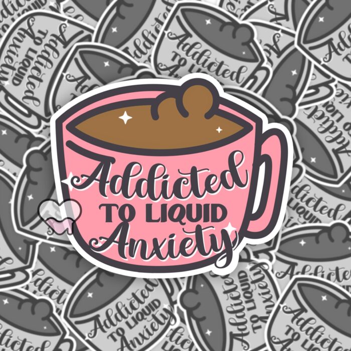Addicted To Liquid Anxiety Sticker