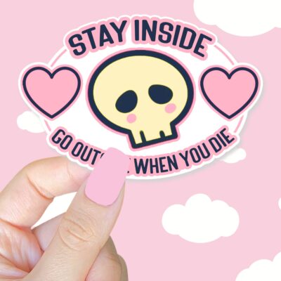 Stay Inside Go Outside When You Die Sticker