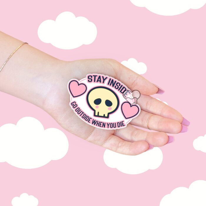 Stay Inside Go Outside When You Die Sticker