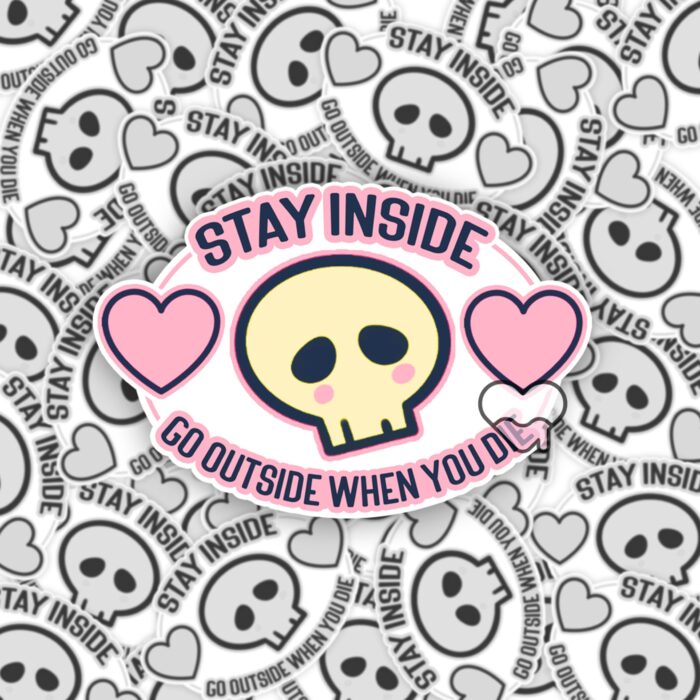 Stay Inside Go Outside When You Die Sticker