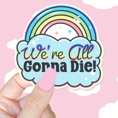 Were All Gonna Die Sticker