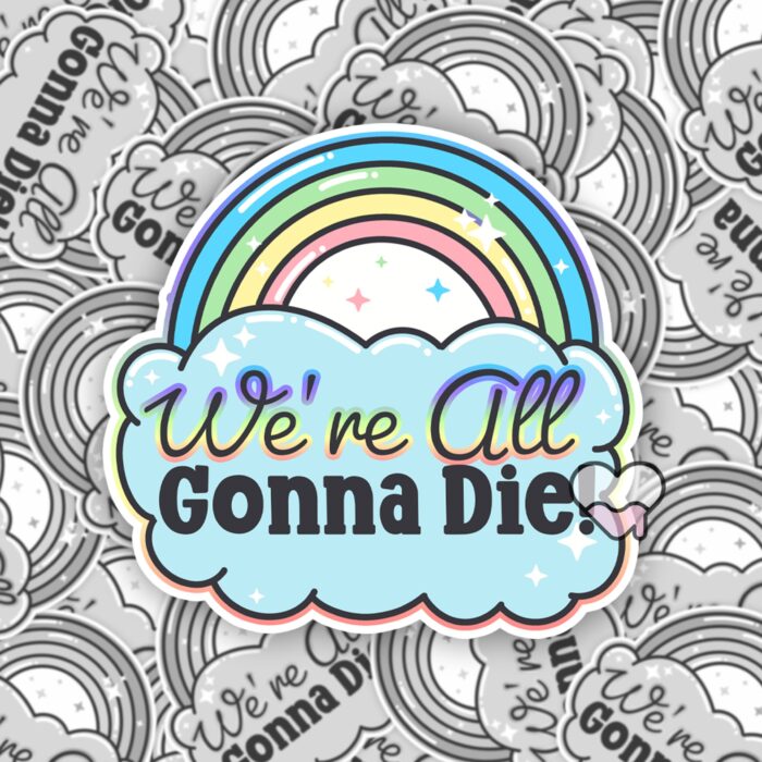 Were All Gonna Die Sticker