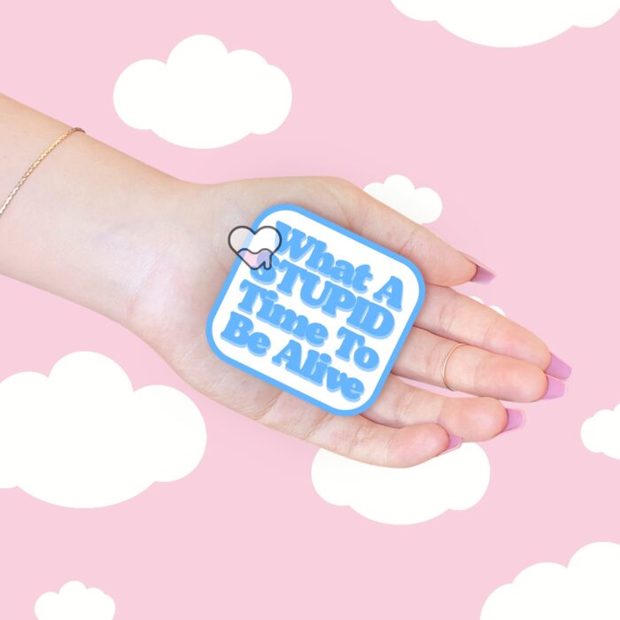 What A Stupid Time To Be Alive Blue Sticker