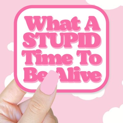 What A Stupid Time To Be Alive Pink Sticker