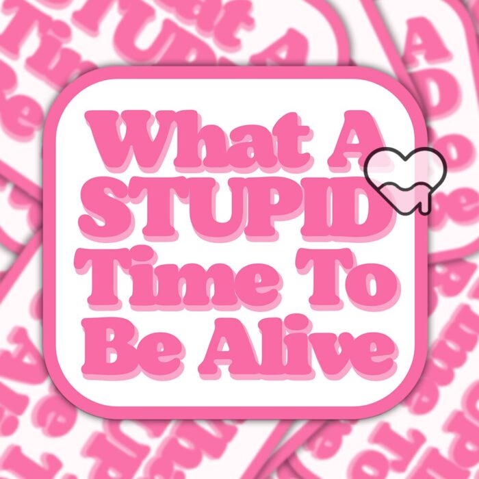 What A Stupid Time To Be Alive Pink Sticker