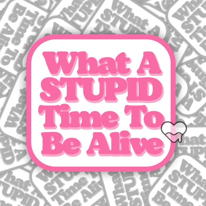 What A Stupid Time To Be Alive Pink Sticker
