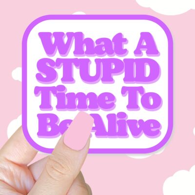 What A Stupid Time To Be Alive Purple Sticker