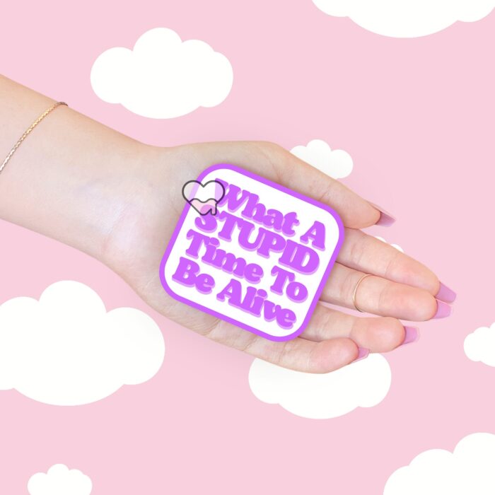 What A Stupid Time To Be Alive Purple Sticker