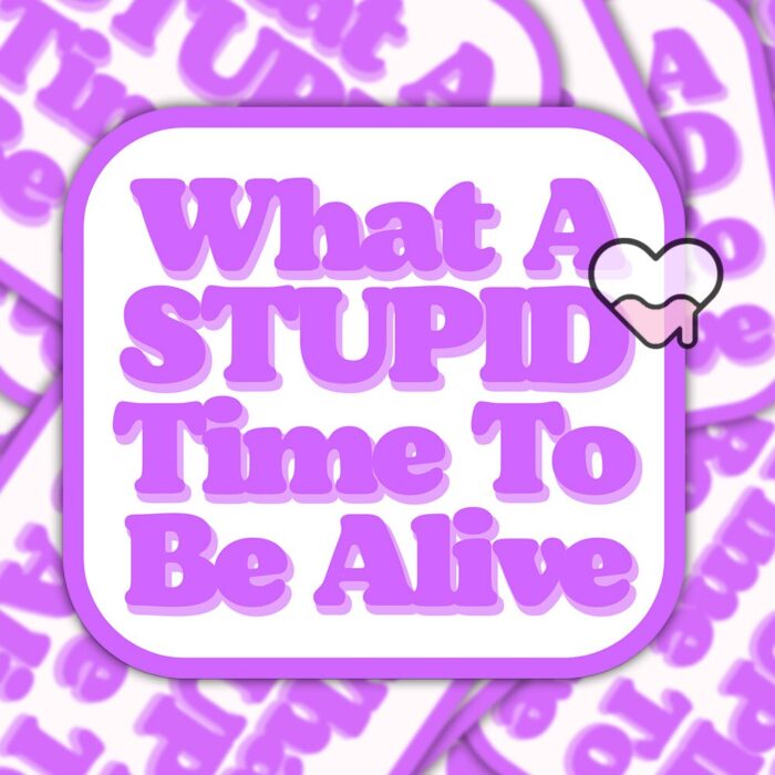 What A Stupid Time To Be Alive Purple Sticker