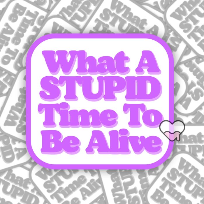 What A Stupid Time To Be Alive Purple Sticker